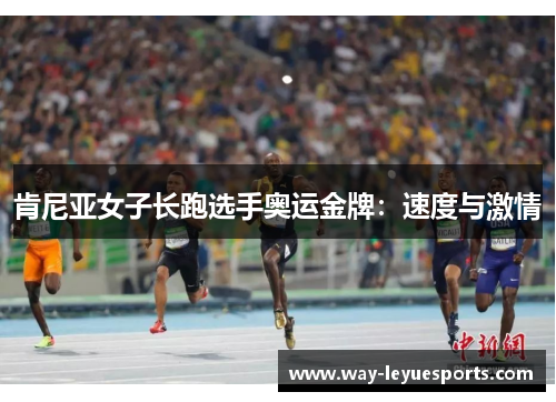 肯尼亚女子长跑选手奥运金牌:速度与激情 肯尼亚女子长跑选手奥运金牌:速度与激情
