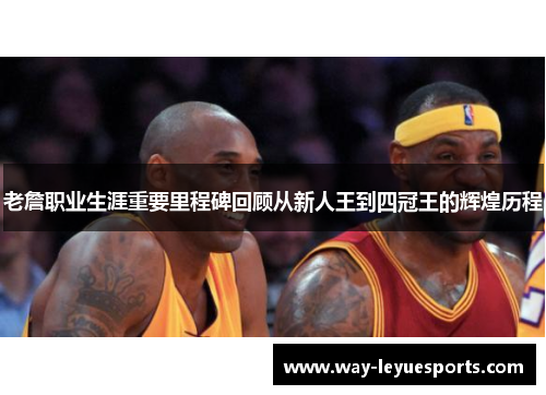 老詹职业生涯重要里程碑回顾从新人王到四冠王的辉煌历程 老詹职业生涯重要里程碑回顾从新人王到四冠王的辉煌历程