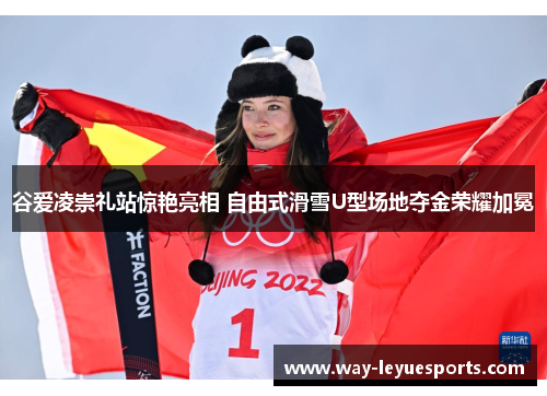 谷爱凌崇礼站惊艳亮相 自由式滑雪U型场地夺金荣耀加冕 谷爱凌崇礼站惊艳亮相 自由式滑雪U型场地夺金荣耀加冕
