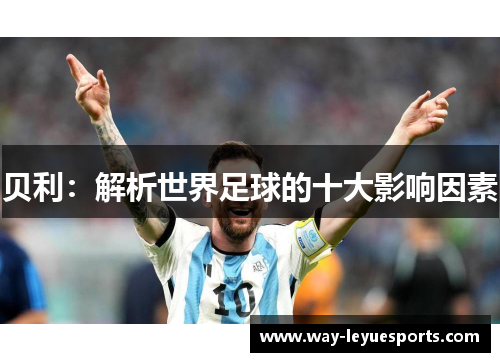 贝利:解析世界足球的十大影响因素 贝利:解析世界足球的十大影响因素