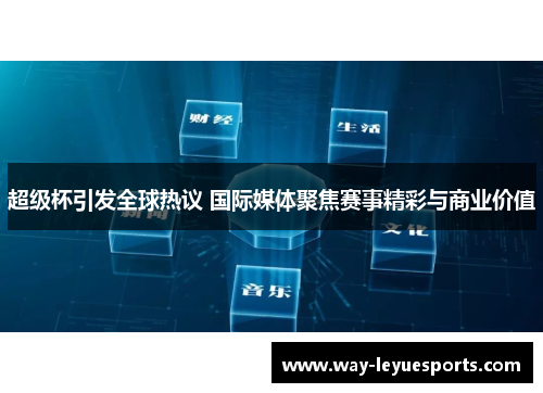 超级杯引发全球热议 国际媒体聚焦赛事精彩与商业价值 超级杯引发全球热议 国际媒体聚焦赛事精彩与商业价值