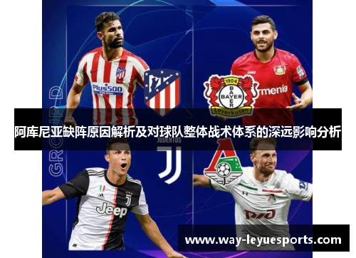 阿库尼亚缺阵原因解析及对球队整体战术体系的深远影响分析 阿库尼亚缺阵原因解析及对球队整体战术体系的深远影响分析