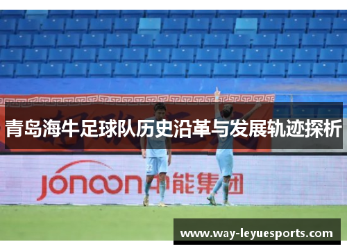 青岛海牛足球队历史沿革与发展轨迹探析