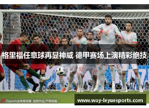 格里福任意球再显神威 德甲赛场上演精彩绝技 格里福任意球再显神威 德甲赛场上演精彩绝技