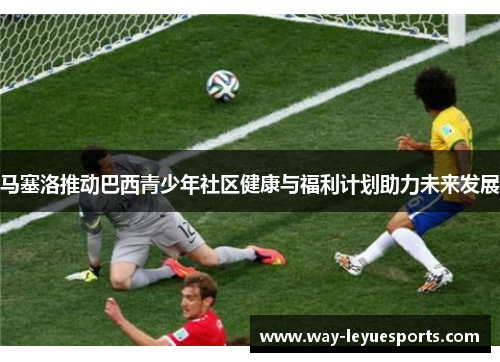 马塞洛推动巴西青少年社区健康与福利计划助力未来发展