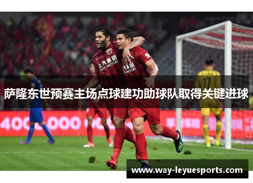 萨隆东世预赛主场点球建功助球队取得关键进球